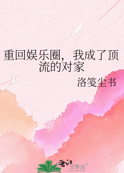 重回娱乐圈，我成了顶流的对家