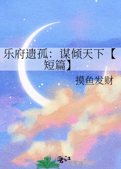 乐府遗孤：谋倾天下【短篇】