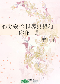 心尖宠 全世界只想和你在一起