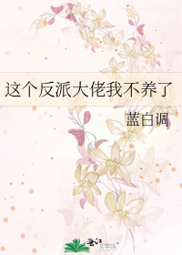 这个反派大佬我不养了