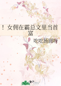 ！女佣在霸总文里当首富