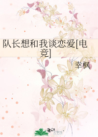 队长想和我谈恋爱[电竞]