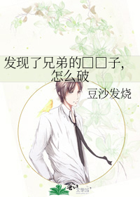 发现了兄弟的□□子，怎么破