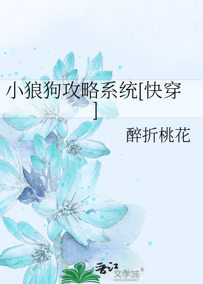 小狼狗攻略系统 快穿 醉折桃花 原创小说 纯爱小说 晋江文学城