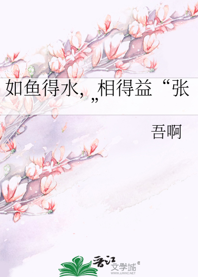如鱼得水，相得益“张”