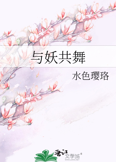 与妖共舞》水色璎珞_晋江文学城_【原创小说|言情小说】