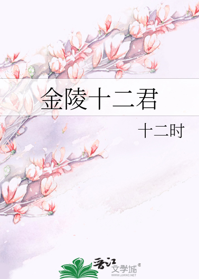 金陵十二君》十二时_晋江文学城_【原创小说|言情小说】