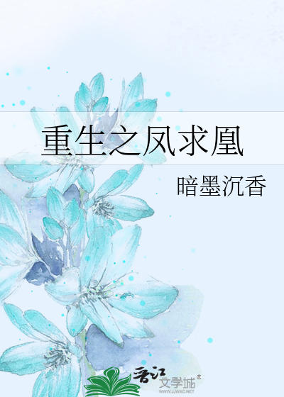 重生之凤求凰》暗墨沉香_晋江文学城_【原创小说|言情小说】