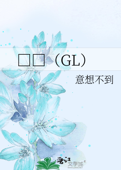 □□（GL）》意想不到_晋江文学城_【原创小说|纯爱小说】