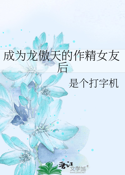 成为龙傲天的作精女友后