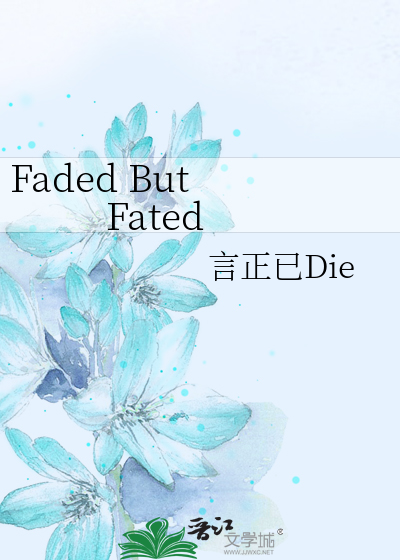 Faded But Fated