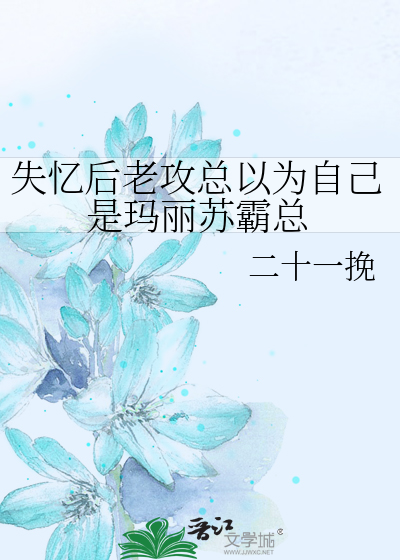 失忆后老攻总以为自己是玛丽苏霸总