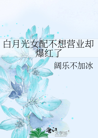 白月光女配不想营业却爆红了