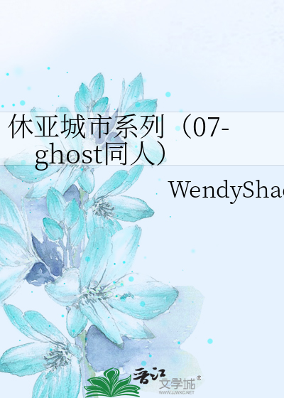 休亚城市系列（07-ghost同人）》WendyShad_晋江文学城_【衍生小说|纯爱 