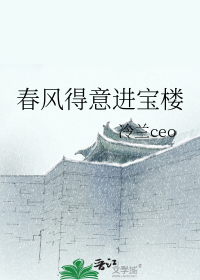 春风得意进宝楼》冷兰ceo_晋江文学城_【原创小说|纯爱小说】