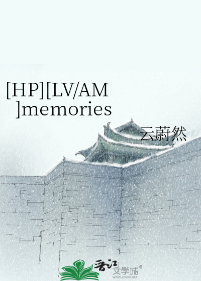 HP][LV/AM]memories》云蔚然_晋江文学城_【衍生小说|纯爱小说】