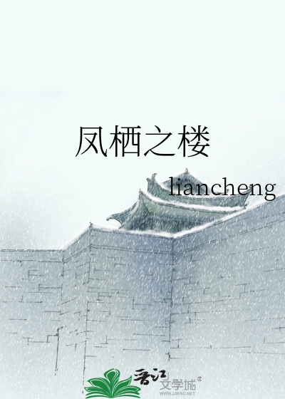 凤栖之楼》liancheng_晋江文学城_【衍生小说|纯爱小说】