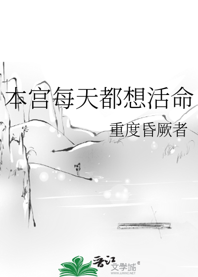 入荷なう 本宫每天都想活命》重度昏厥者_晋江文学城_【原创小说|言情小说】 言語学