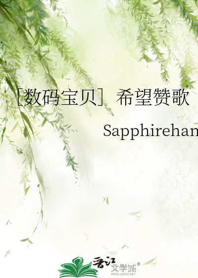 数码宝贝］希望赞歌》Sapphirehans_晋江文学城_【原创小说|言情小说】