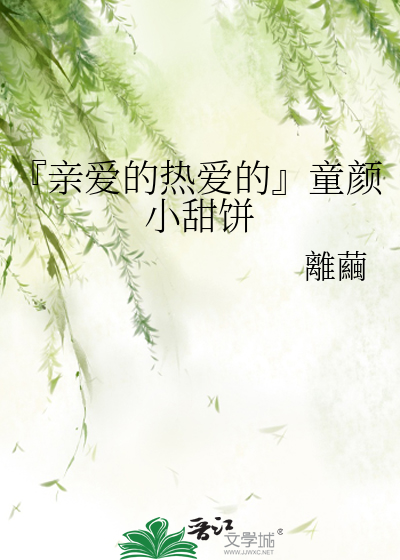 『亲爱的热爱的』童颜小甜饼