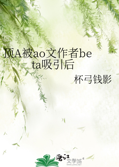 顶A被ao文作者beta吸引后