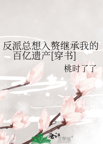 反派总想入赘继承我的百亿遗产[穿书]