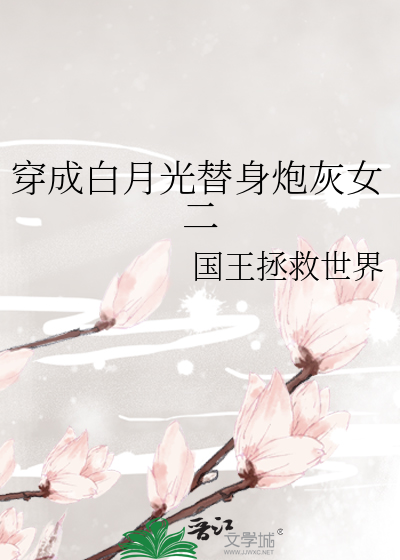 穿成白月光替身炮灰女二》国王拯救世界_晋江文学城_【原创小说