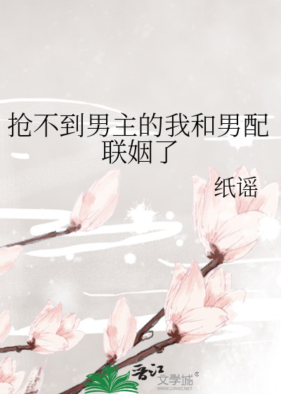抢不到男主的我和男配联姻了