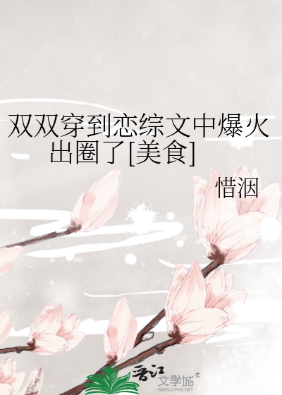 双双穿到恋综文中爆火出圈了[美食]