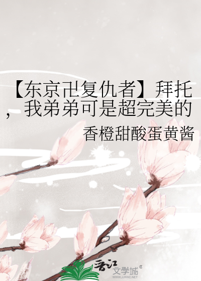 【东京卍复仇者】拜托，我弟弟可是超完美的哎