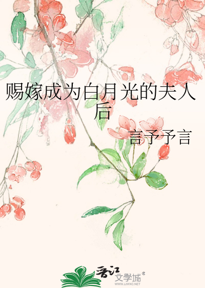 赐嫁成为白月光的夫人后