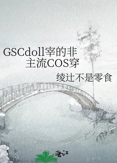 GSCdoll宰的非主流COS穿
