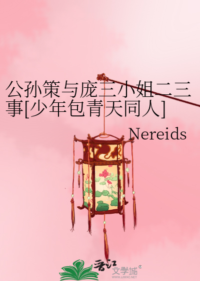 公孙策与庞三小姐二三事[少年包青天同人][策燕]》Nereids_晋江文学城_ 