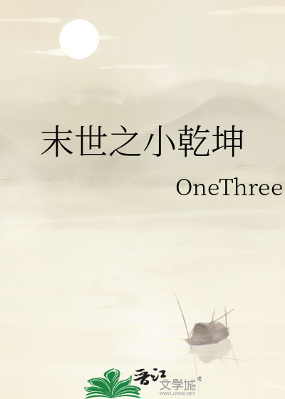 末世之小乾坤》OneThree_晋江文学城_【原创小说|纯爱小说】