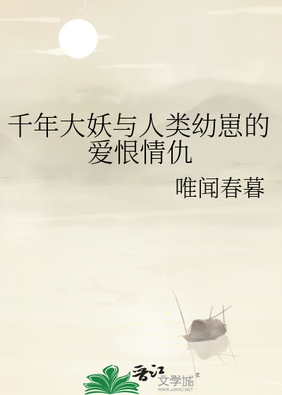千年大妖与人类幼崽的爱恨情仇