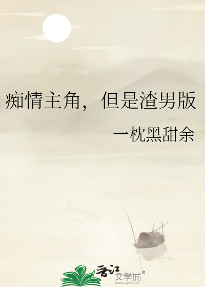 痴情主角，但是渣男版