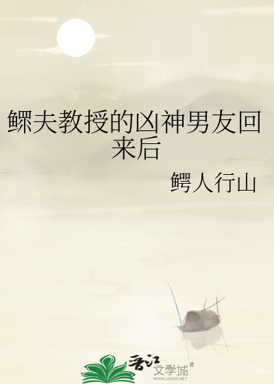 鳏夫教授的凶神男友回来后