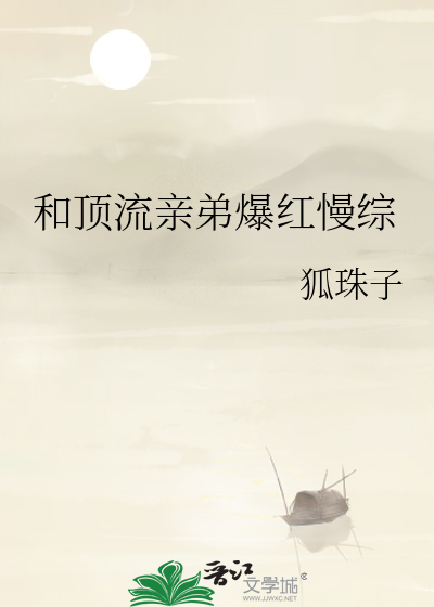 和顶流亲弟爆红慢综