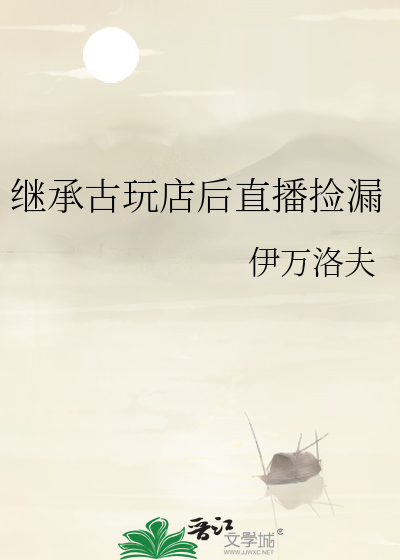 继承古玩店后直播捡漏