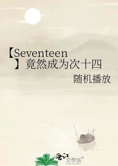 Seventeen】竟然成为次十四》随机播放_晋江文学城_【衍生小说|无