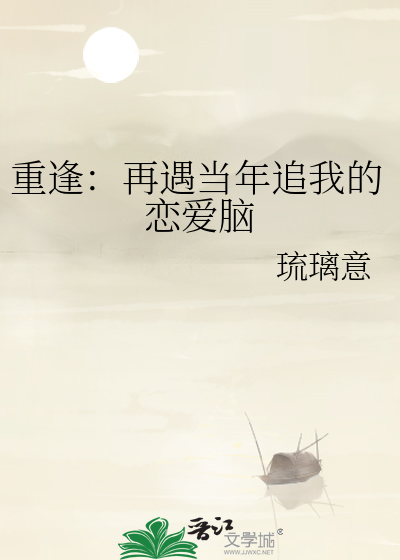 重逢：再遇当年追我的恋爱脑