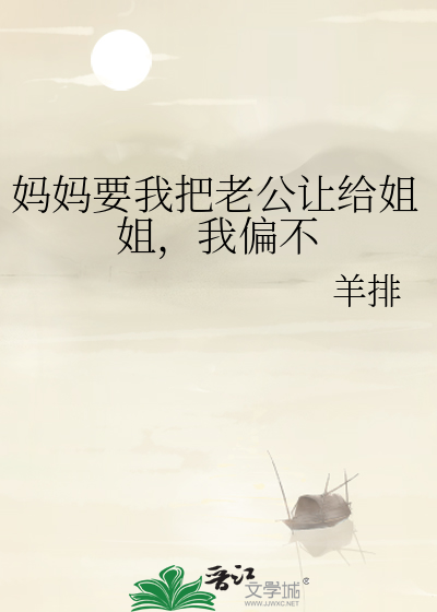 妈妈要我把老公让给姐姐，我偏不