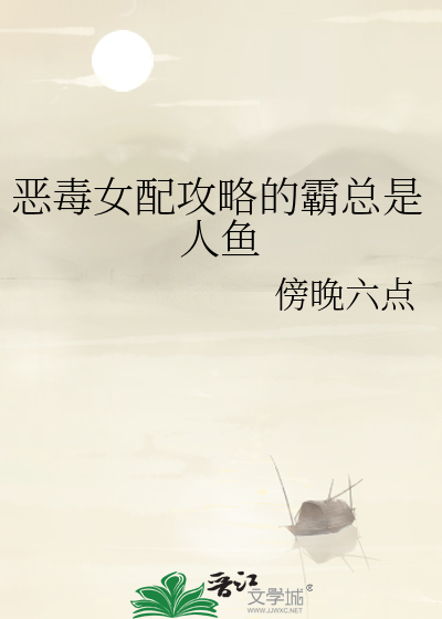 恶毒女配攻略的霸总是人鱼