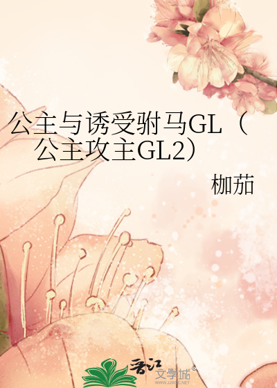 公主与诱受驸马GL（公主攻主GL2）》枷*_晋江文学城_【原创小说|纯爱小说】