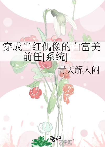 穿成当红偶像的白富美前任[系统]
