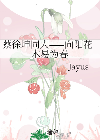 蔡徐坤同人——向阳花木易为春