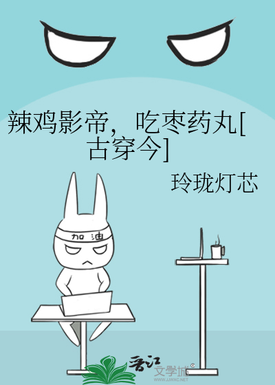 辣鸡影帝，吃枣药丸[古穿今]