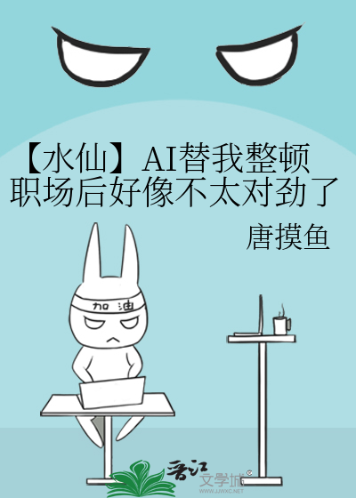 【水仙】AI替我整顿职场后好像不太对劲了