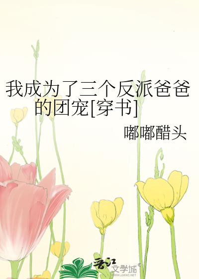 我成为了三个反派爸爸的团宠[穿书]