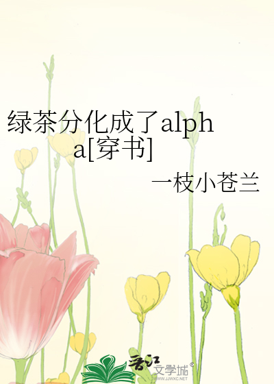 绿茶分化成了alpha[穿书]